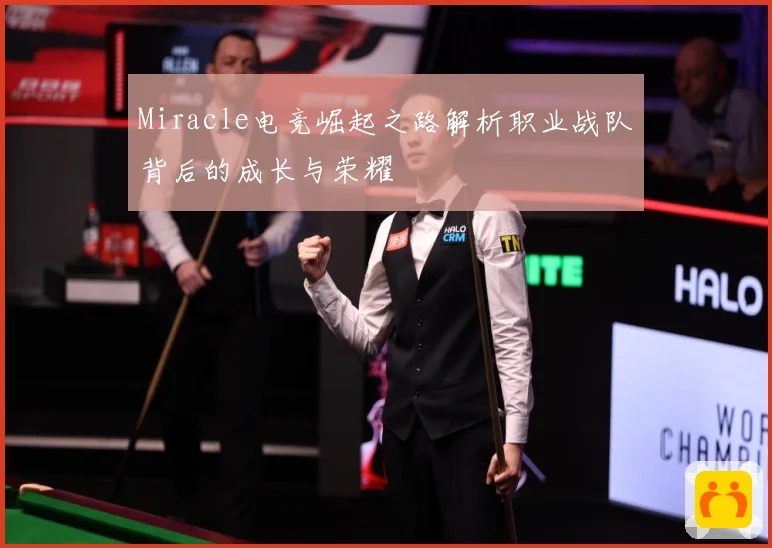 Miracle电竞崛起之路解析职业战队背后的成长与荣耀