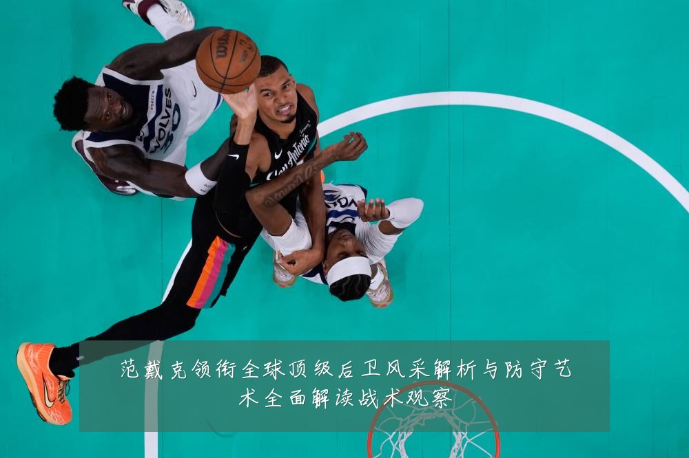 范戴克领衔全球顶级后卫风采解析与防守艺术全面解读战术观察